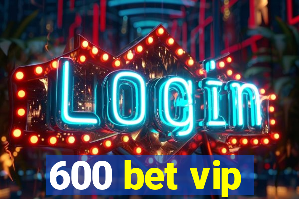 600 bet vip